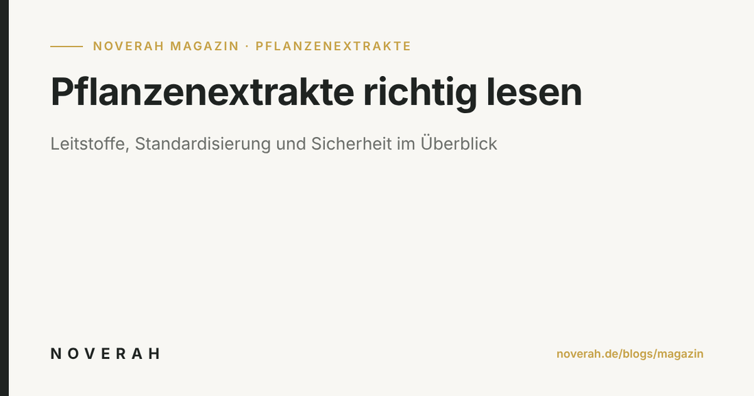 Pflanzenextrakte richtig lesen: Leitstoffe, Standardisierung und Sicherheit im Überblick